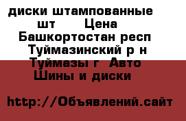 диски штампованные R-13 , 4 шт.,  › Цена ­ 1 500 - Башкортостан респ., Туймазинский р-н, Туймазы г. Авто » Шины и диски   